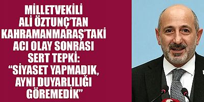 MİLLETVEKİLİ ALİ ÖZTUNÇ: CENAZEDE SİYASET OLMAZ