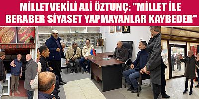 MİLLETVEKİLİ ALİ ÖZTUNÇ: SİYASETTE ASLOLAN MİLLETTİR