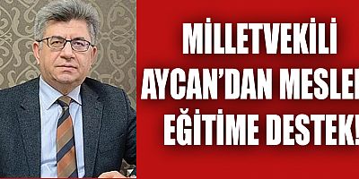 MİLLETVEKİLİ AYCAN’DAN MESLEKİ EĞİTİME DESTEK!