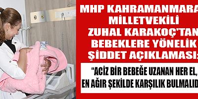 MİLLETVEKİLİ KARAKOÇ: BEBEKLER KORUNMAYA MUHTAÇTIR, BU EMANETE İHANET EDİLEMEZ