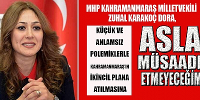 MİLLETVEKİLİ KARAKOÇ DORA: ASLA MÜSAADE ETMEYECEĞİM