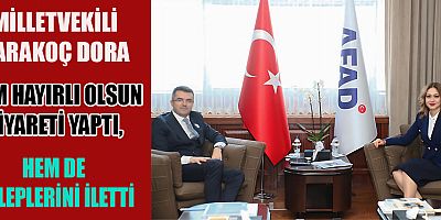 MİLLETVEKİLİ KARAKOÇ DORA HEM HAYIRLI OLSUN ZİYARETİ YAPTI, HEM DE TALEPLERİNİ İLETTİ