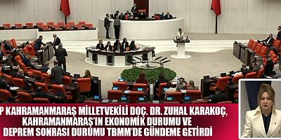 MİLLETVEKİLİ KARAKOÇ, KAHRAMANMARAŞ, DEPREMDE SADECE BİNALARINI DEĞİL, GELECEĞİNİ DE KAYBETTİ