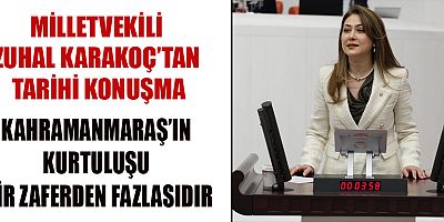 MİLLETVEKİLİ KARAKOÇ: MARAŞ’IN KURTULUŞU MİLLET İRADESİNİN İLANIDIR