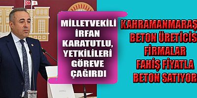 MİLLETVEKİLİ  KARATUTLU: KAHRAMANMARAŞ’TA 3 FİRMA VATANDAŞI MAĞDUR EDİYOR