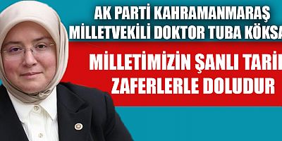 MİLLETVEKİLİ KÖKSAL MİLLETİMİZİN ŞANLI TARİHİ ZAFERLERLE DOLUDUR