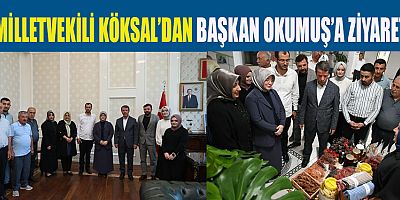 MİLLETVEKİLİ KÖKSAL TÜRKOĞLU’NDA