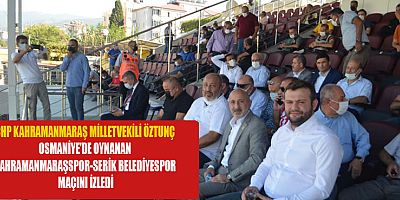 MİLLETVEKİLİ ÖZTUNÇ, KAHRAMANMARAŞSPOR MAÇINDA