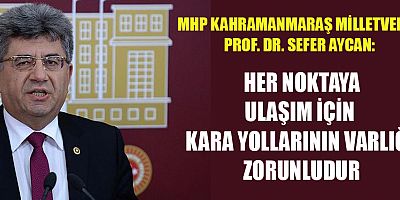 MİLLETVEKİLİ SEFER AYCAN:  “KARA YOLLARI ÜLKEMİZİN DAMARLARI GİBİDİR”