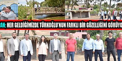 MİLLETVEKİLİ SEFER AYCAN  TÜRKOĞLU’NDA HER YÖNÜYLE BİR ÇALIŞMA VAR
