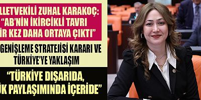 MİLLETVEKİLİ ZUHAL KARAKOÇ: AB’NİN TÜRKİYE’YE YÖNELİK YAKLAŞIMI ÇELİŞKİLERLE DOLU