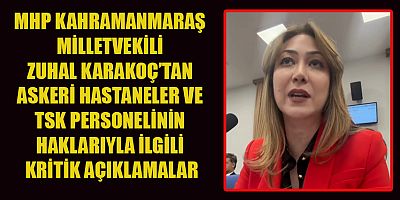 MİLLETVEKİLİ ZUHAL KARAKOÇ:  ASKERİ HASTANELERİN YENİDEN AÇILMASI MİLLİ GÜVENLİK MESELESİDİR