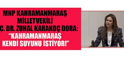 MİLLETVEKİLİ ZUHAL KARAKOÇ DORA: EVİMİZİN MUSLUĞUNDAN SU AKMIYOR