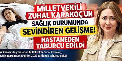 MİLLETVEKİLİ ZUHAL  KARAKOÇ, HASTANEDEN TABURCU EDİLDİ