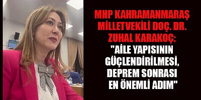 MİLLETVEKİLİ ZUHAL KARAKOÇ: KADINLARIMIZ, ÇOCUKLARIMIZ VE YAŞLILARIMIZ DEPREMİN EN DERİN YARALARINI TAŞIYOR