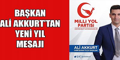 MİLLİ YOL PARTİSİ ONİKİŞUBAT İLÇE BAŞKANI ALİ AKKURT’TAN 2025 YILI KUTLAMA MESAJI
