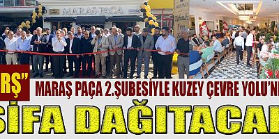 MRŞ MARAŞ PAÇA’NIN 2. ŞUBESİ’NİN AÇILIŞINA YOĞUN İLGİ