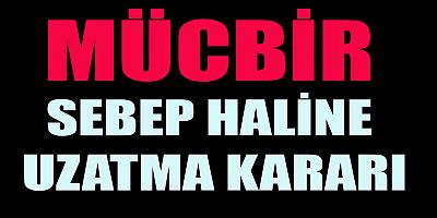  'MÜCBİR SEBEP HALİ' 30 NİSAN'A KADAR UZATILDI
