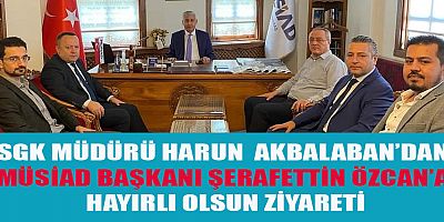MÜDÜR AKBALABAN’DAN MÜSİAD BAŞKANI ŞERAFETTİN ÖZCAN’A HAYIRLI OLSUN ZİYARETİ