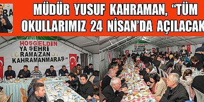 MÜDÜR KAHRAMAN, “TÜM OKULLARIMIZ 24 NİSAN’DA AÇILACAK”