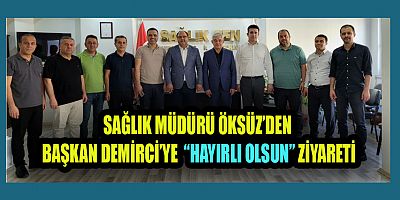 MÜDÜR ÖKSÜZ’DEN  SAĞLIK- SEN BAŞKANI DEMİRCİ’YE HAYIRLI OLSUN ZİYARETİ