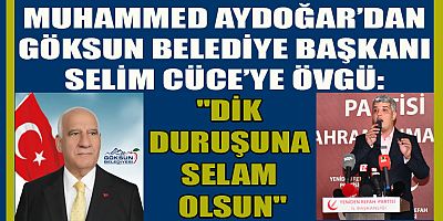 MUHAMMED AYDOĞAR’DAN  GÖKSUN BELEDİYE BAŞKANI SELİM CÜCE’YE ÖVGÜ VE TEŞEKKÜR
