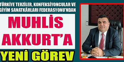  MUHLİS AKKURT’A YENİ GÖREV