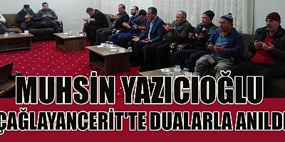 MUHSİN YAZICIOĞLU ÇAĞLAYANCERİT'TE DUALARLA ANILDI