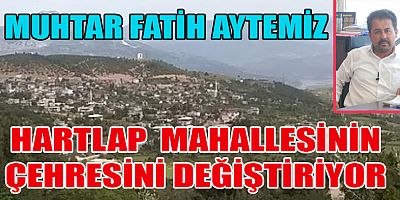 MUHTAR AYTEMİZ HARTLAP  MAHALLESİNİ BÖLGENİN ÖRNEK MAHALLESİ HALİNE GETİRMEK İÇİN ÇALIŞIYORUZ