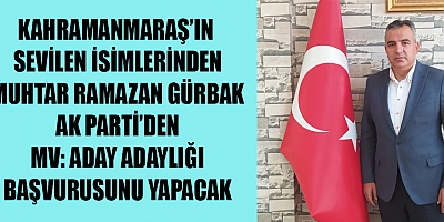 MUHTAR RAMAZAN GÜRBAK MV: ADAY ADAYLIĞI BAŞVURUSUNU YAPACAK