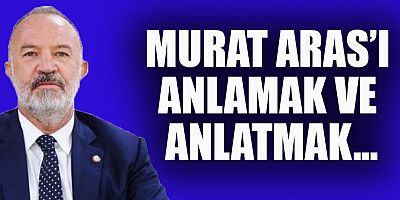 MURAT ARAS’I ANLAMAK VE ANLATMAK…