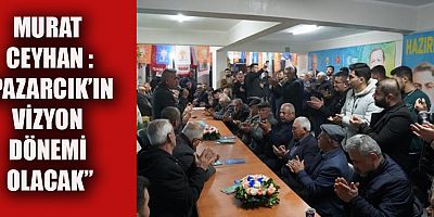 MURAT CEYHAN “PAZARCIK İÇİN HAZIRIZ, KARARLIYIZ”