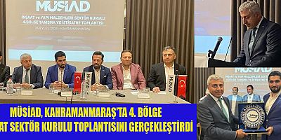 MÜSİAD BAŞKANI  ÖZCAN, KAHRAMANMARAŞ İNŞAAT SEKTÖRÜNDEKİ POTANSİYELİ DAHA İLERİYE TAŞIYACAĞIZ
