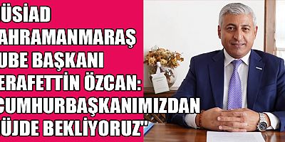 MÜSİAD BAŞKANI ŞERAFETTİN ÖZCAN: 