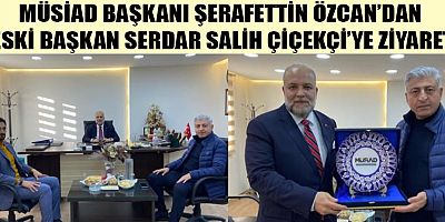 MÜSİAD BAŞKANI ŞERAFETTİN ÖZCAN’DAN ANLAMLI ZİYARET