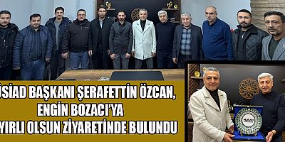 MÜSİAD BAŞKANI ŞERAFETTİN ÖZCAN, ENGİN BOZACI’YI  YALNIZ BIRAKMADI