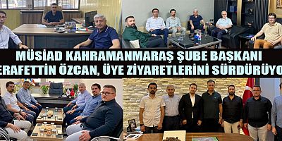 MÜSİAD KAHRAMANMARAŞ ŞUBE BAŞKANI ŞERAFETTİN ÖZCAN, BİRLİKTE BÜYÜYORUZ