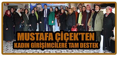 MUSTAFA ÇİÇEK’TEN KADIN GİRİŞİMCİLERE TAM DESTEK