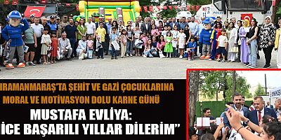 MUSTAFA EVLİYA: ŞEHİT ÇOCUKLARIMIZLA KARNE HEYECANI YAŞADIK
