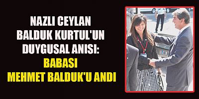 NAZLI CEYLAN BALDUK KURTUL'UN DUYGUSAL ANISI