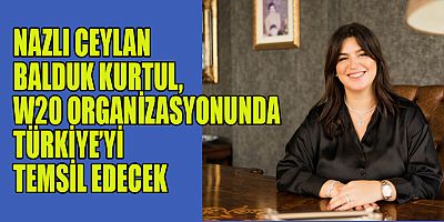 NAZLI CEYLAN BALDUK KURTUL, W20 ORGANİZASYONUNDA TÜRKİYE’Yİ TEMSİL EDECEK