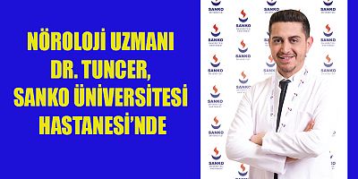 NÖROLOJİ UZMANI DR. TUNCER, SANKO ÜNİVERSİTESİ HASTANESİ’NDE