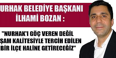 NURHAK BELEDİYE BAŞKANI İLHAMİ BOZAN: NURHAK'IN GELECEĞİNİ HEP BİRLİKTE İNŞA EDİYORUZ