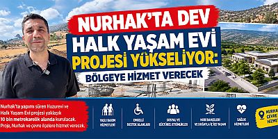 NURHAK’TA DEV HALK YAŞAM EVİ PROJESİ YÜKSELİYOR: BÖLGEYE HİZMET VERECEK