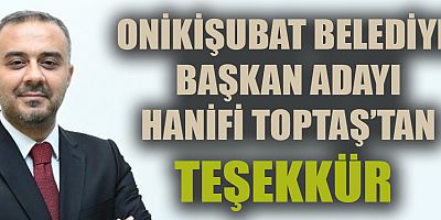 ONİKİŞUBAT BELEDİYE BAŞKAN ADAYI HANİFİ TOPTAŞ’TAN TEŞEKKÜR