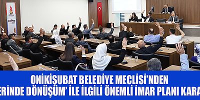 ONİKİŞUBAT BELEDİYE MECLİSİ ÖNEMLİ KARARLAR ALDI