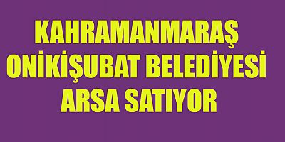 ONİKİŞUBAT BELEDİYESİ 2253 METREKARE ARSA SATIYOR