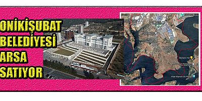 ONİKİŞUBAT BELEDİYESİ ARSA SATIŞI İÇİN İHALEYE ÇIKTI