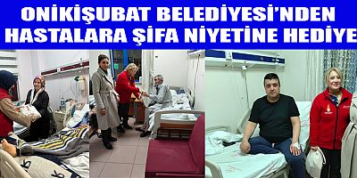 ONİKİŞUBAT BELEDİYESİ’NDEN HASTALARA MORAL DOLU HEDİYE