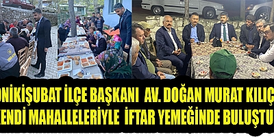 ONİKİŞUBAT İLÇE BAŞKANI KENDİ MAHALLELERİYLE  İFTAR YEMEĞİNDE BULUŞTU 